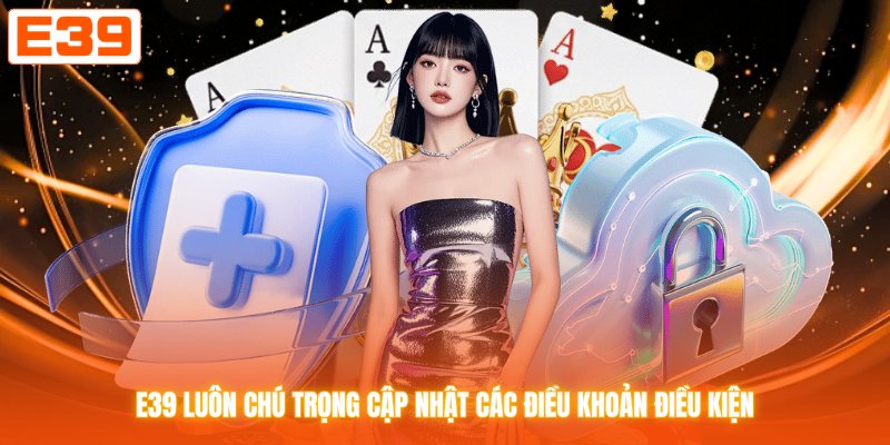 E39 luôn chú trọng cập nhật các điều khoản điều kiện